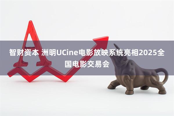 智财资本 洲明UCine电影放映系统亮相2025全国电影交易会